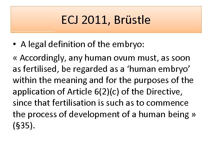 ECJ 2011, Brüstle • A legal definition of the embryo: « Accordingly, any human