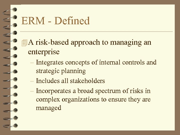 ERM - Defined 4 A risk-based approach to managing an enterprise – Integrates concepts