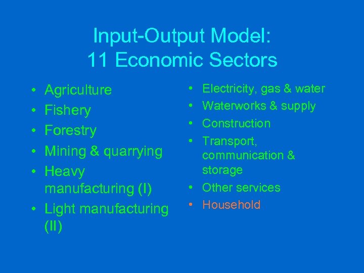 Input-Output Model: 11 Economic Sectors • • • Agriculture Fishery Forestry Mining & quarrying