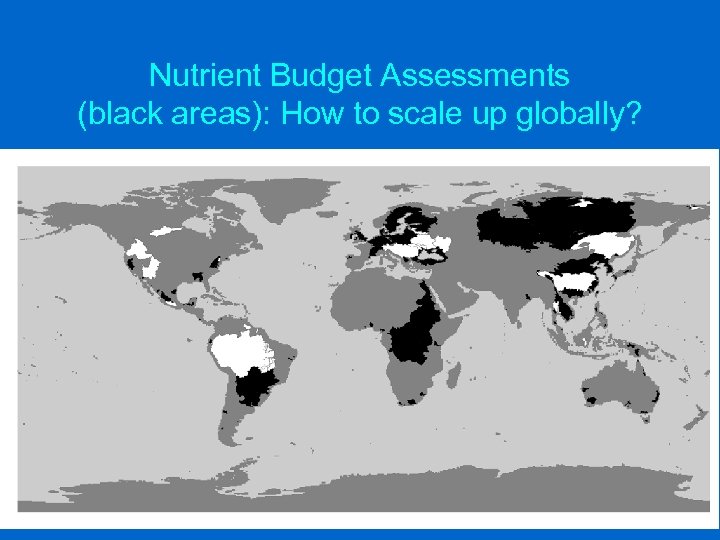 Nutrient Budget Assessments (black areas): How to scale up globally? 