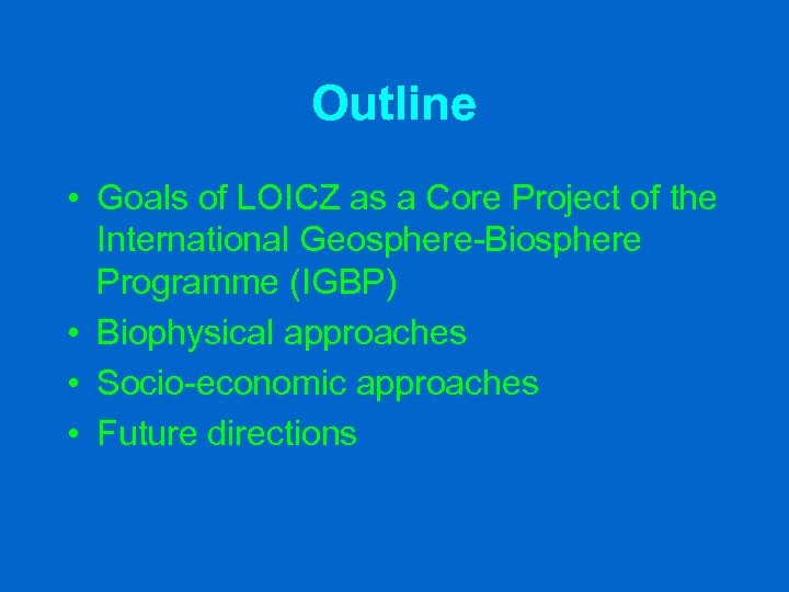 Outline • Goals of LOICZ as a Core Project of the International Geosphere-Biosphere Programme