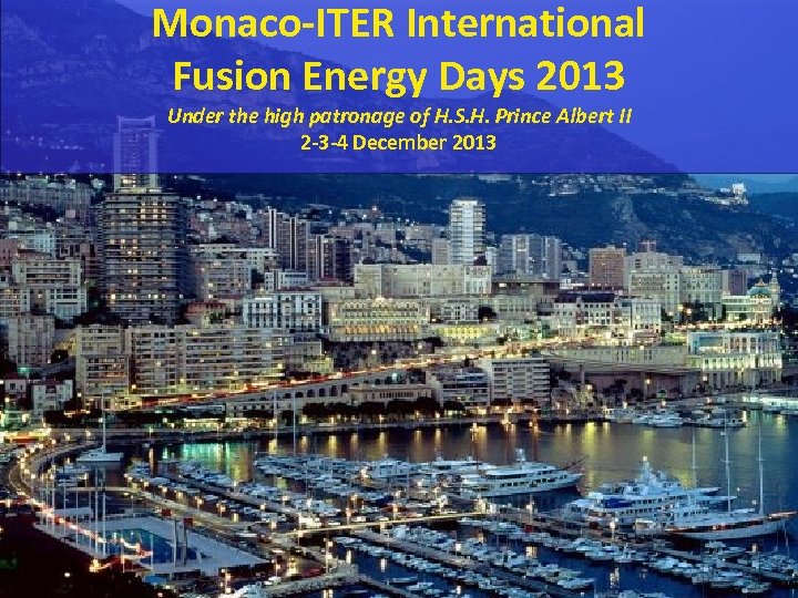 Monaco-ITER International Fusion Energy Days 2013 Under the high patronage of H. S. H.