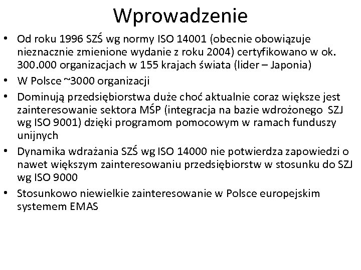 Wprowadzenie • Od roku 1996 SZŚ wg normy ISO 14001 (obecnie obowiązuje nieznacznie zmienione