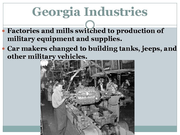 Georgia Industries Factories and mills switched to production of military equipment and supplies. Car