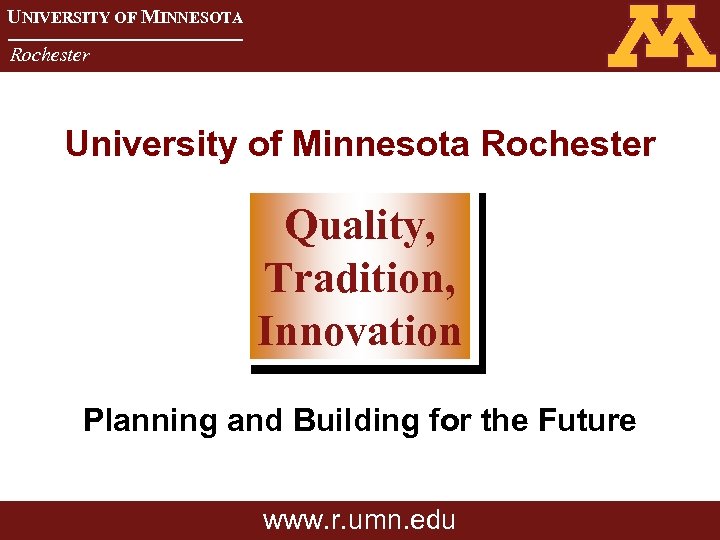 UNIVERSITY OF MINNESOTA Rochester University of Minnesota Rochester Quality, Tradition, Innovation Planning and Building