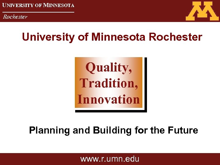 UNIVERSITY OF MINNESOTA Rochester University of Minnesota Rochester Quality, Tradition, Innovation Planning and Building