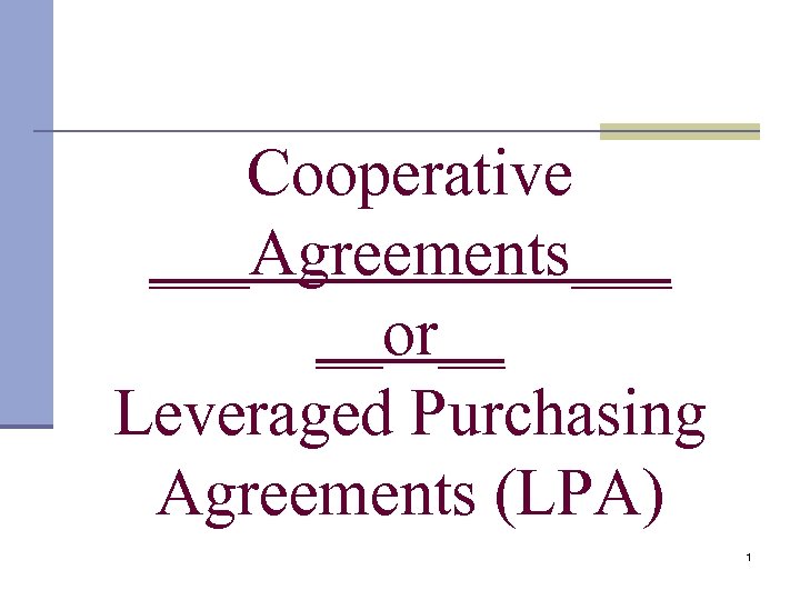 Cooperative ___Agreements___ __or__ Leveraged Purchasing Agreements (LPA) 1 