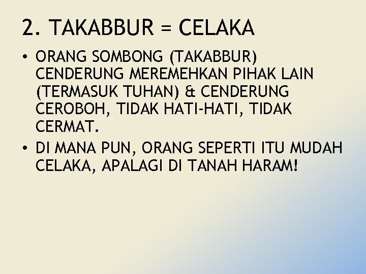 2. TAKABBUR = CELAKA • ORANG SOMBONG (TAKABBUR) CENDERUNG MEREMEHKAN PIHAK LAIN (TERMASUK TUHAN)