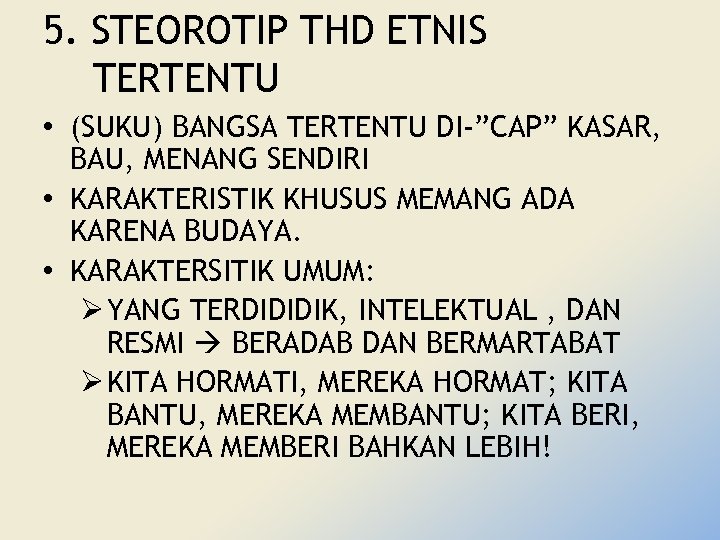 5. STEOROTIP THD ETNIS TERTENTU • (SUKU) BANGSA TERTENTU DI-”CAP” KASAR, BAU, MENANG SENDIRI