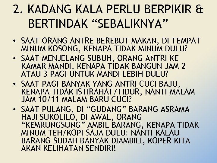 2. KADANG KALA PERLU BERPIKIR & BERTINDAK “SEBALIKNYA” • SAAT ORANG ANTRE BEREBUT MAKAN,