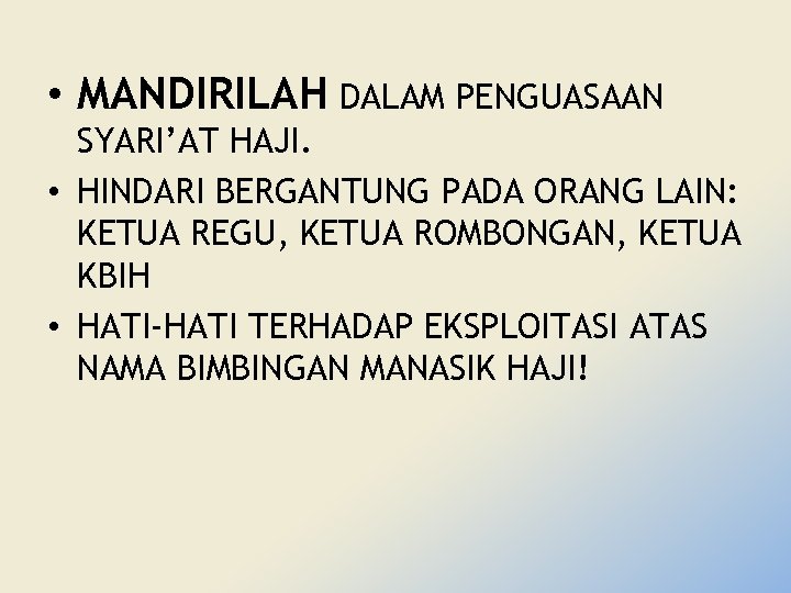  • MANDIRILAH DALAM PENGUASAAN SYARI’AT HAJI. • HINDARI BERGANTUNG PADA ORANG LAIN: KETUA