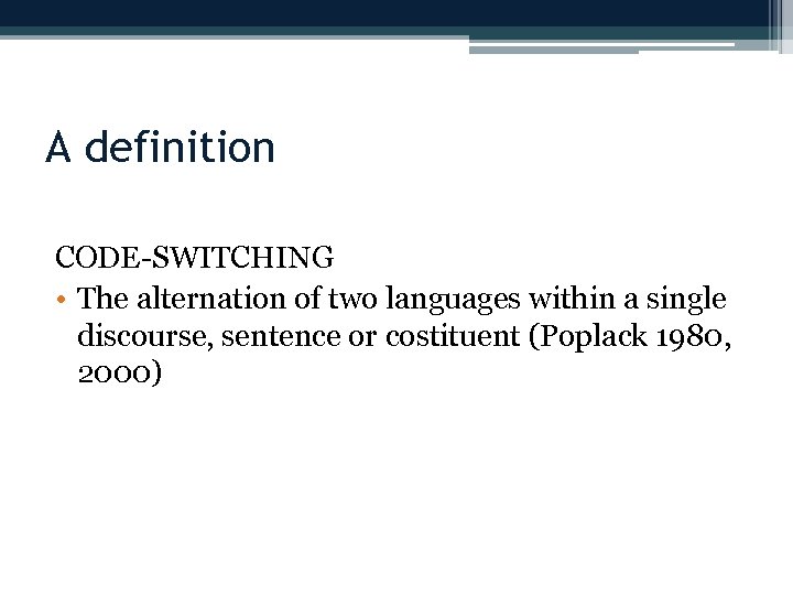 A definition CODE-SWITCHING • The alternation of two languages within a single discourse, sentence