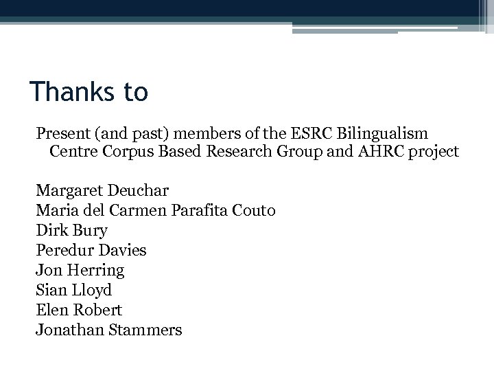 Thanks to Present (and past) members of the ESRC Bilingualism Centre Corpus Based Research