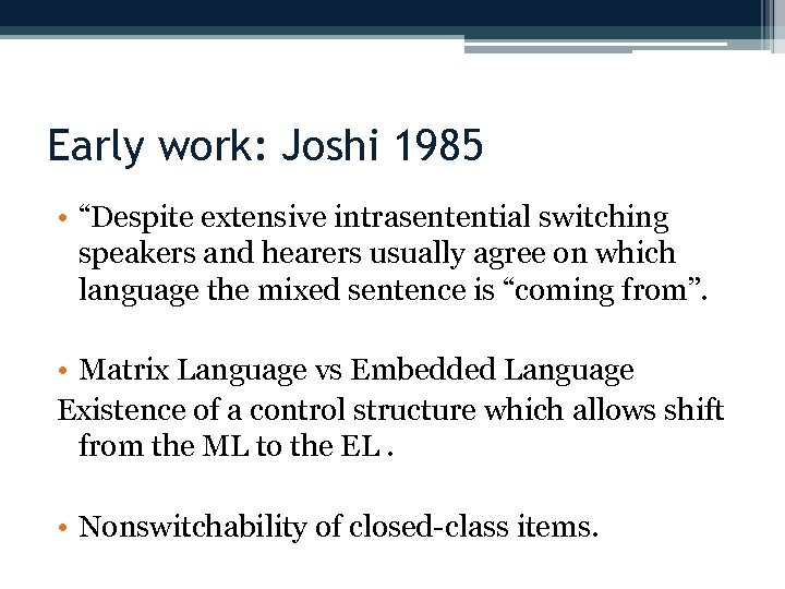 Early work: Joshi 1985 • “Despite extensive intrasentential switching speakers and hearers usually agree