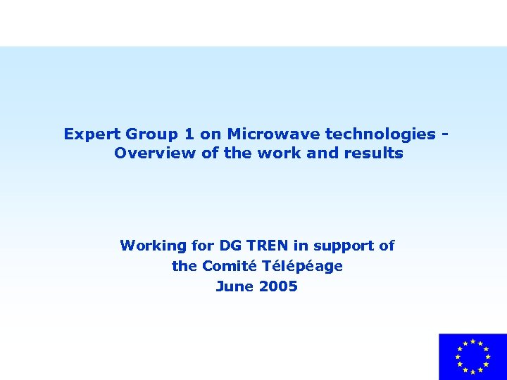 Expert Group 1 on Microwave technologies Overview of the work and results Working for