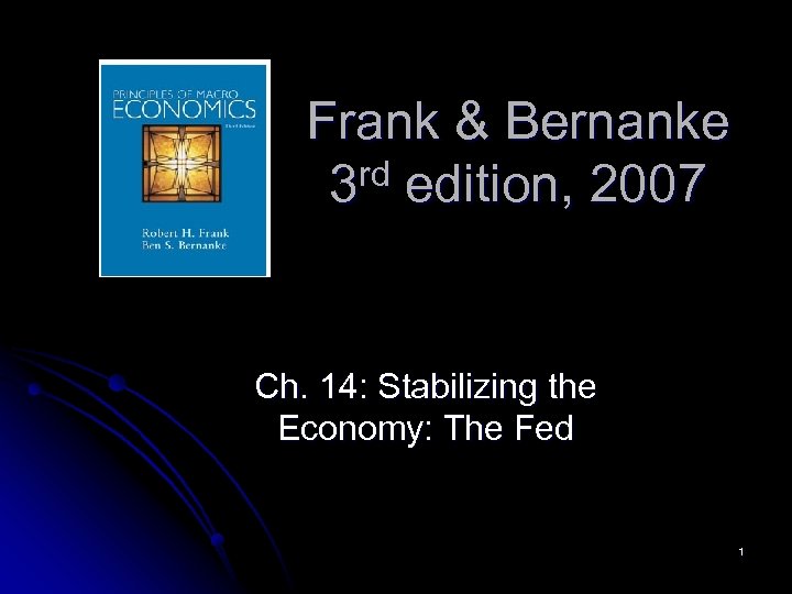 Frank & Bernanke 3 rd edition, 2007 Ch. 14: Stabilizing the Economy: The Fed