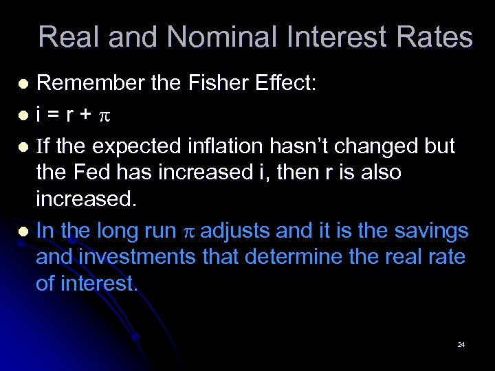 Real and Nominal Interest Rates Remember the Fisher Effect: li=r+p l If the expected