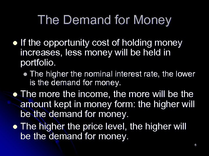 The Demand for Money l If the opportunity cost of holding money increases, less