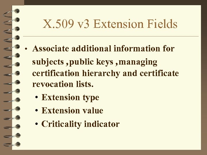 X. 509 v 3 Extension Fields • Associate additional information for subjects , public