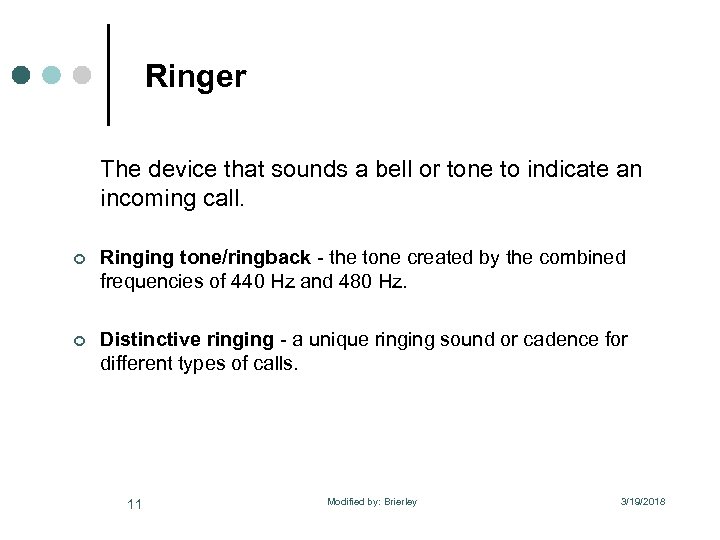 Ringer The device that sounds a bell or tone to indicate an incoming call.