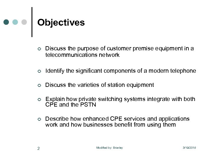 Objectives ¢ Discuss the purpose of customer premise equipment in a telecommunications network ¢