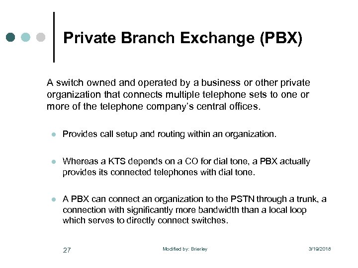 Private Branch Exchange (PBX) A switch owned and operated by a business or other