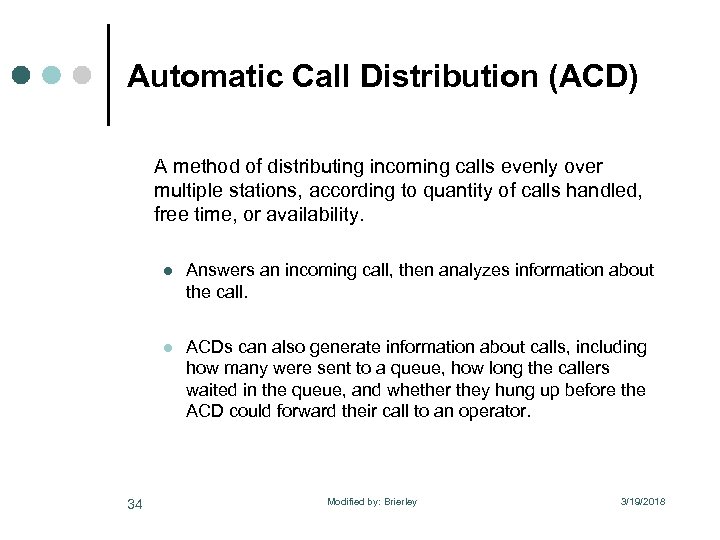 Automatic Call Distribution (ACD) A method of distributing incoming calls evenly over multiple stations,