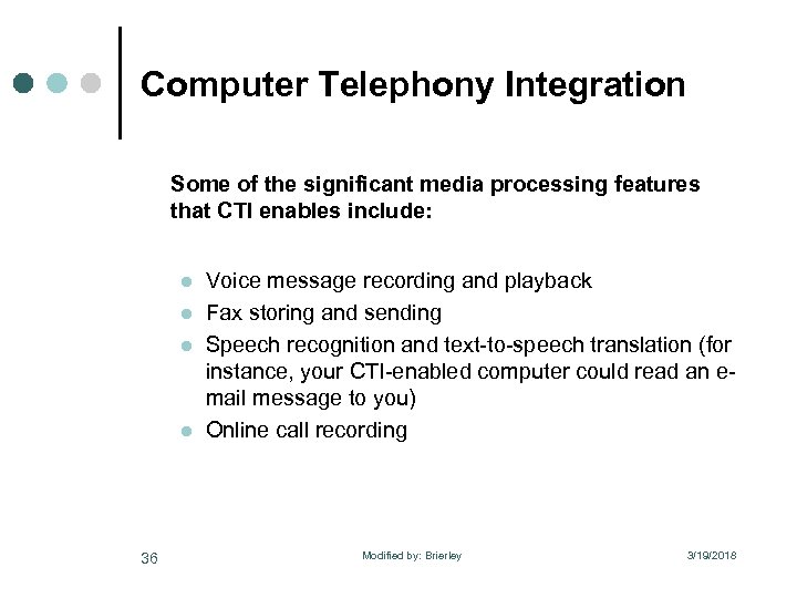 Computer Telephony Integration Some of the significant media processing features that CTI enables include: