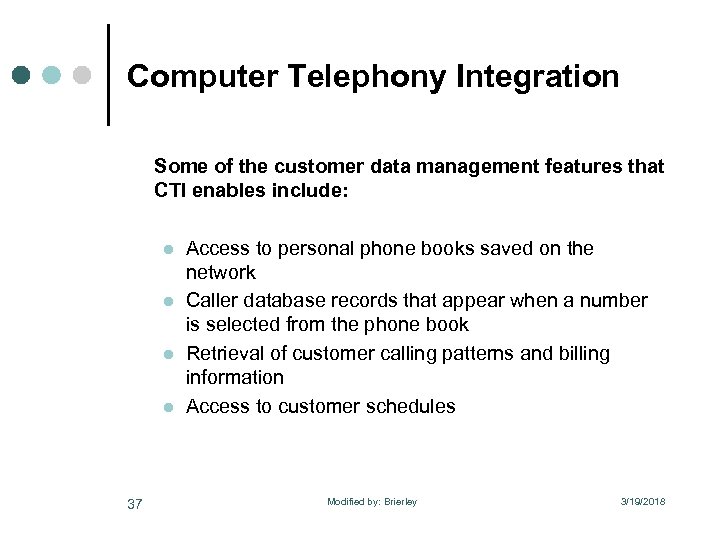 Computer Telephony Integration Some of the customer data management features that CTI enables include: