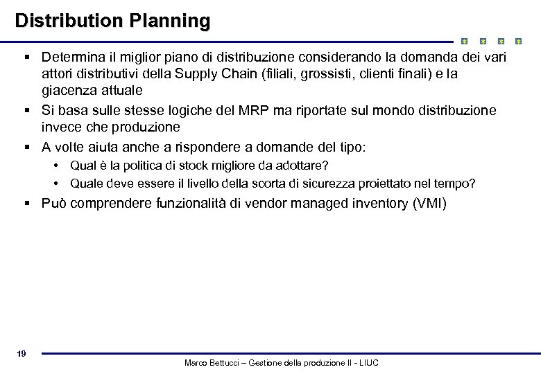 Distribution Planning § Determina il miglior piano di distribuzione considerando la domanda dei vari
