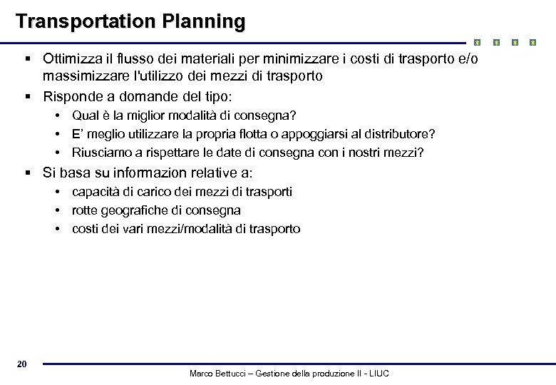 Transportation Planning § Ottimizza il flusso dei materiali per minimizzare i costi di trasporto