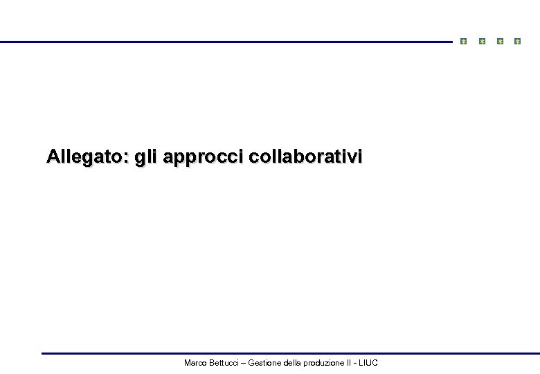 Allegato: gli approcci collaborativi Marco Bettucci – Gestione della produzione II - LIUC 