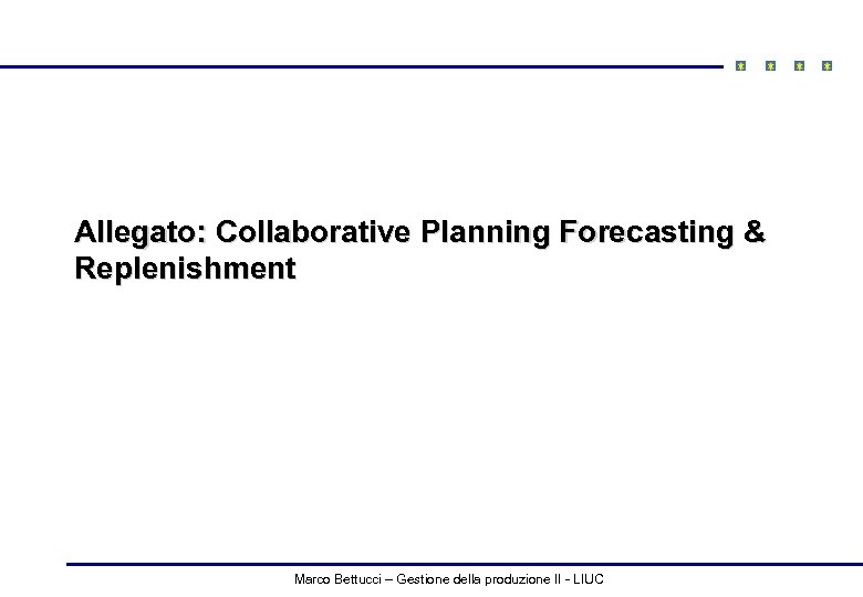 Allegato: Collaborative Planning Forecasting & Replenishment Marco Bettucci – Gestione della produzione II -