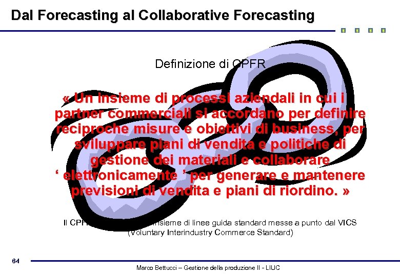 Dal Forecasting al Collaborative Forecasting Definizione di CPFR « Un insieme di processi aziendali