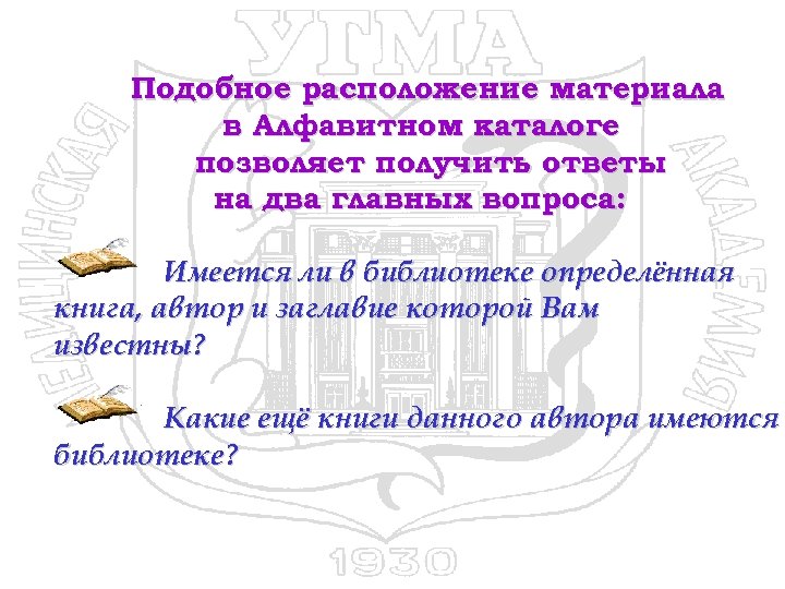 Подобное расположение материала в Алфавитном каталоге позволяет получить ответы на два главных вопроса: Имеется