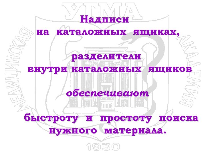 Надписи на каталожных ящиках, разделители внутри каталожных ящиков обеспечивают быстроту и простоту поиска нужного