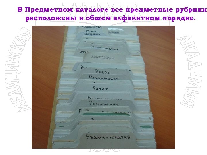 В Предметном каталоге все предметные рубрики расположены в общем алфавитном порядке. 