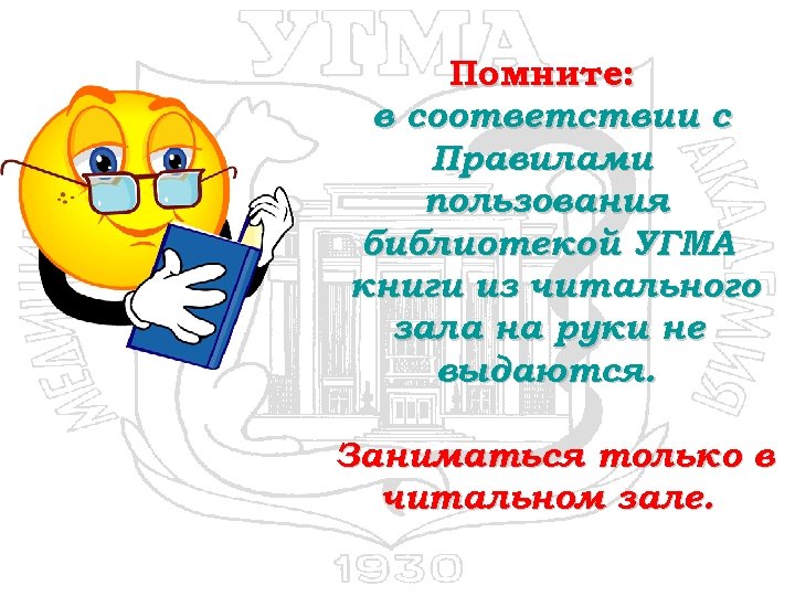 Помните: в соответствии с Правилами пользования библиотекой УГМА книги из читального зала на руки