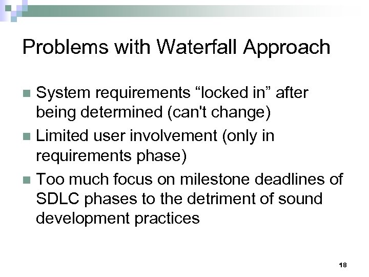 Problems with Waterfall Approach System requirements “locked in” after being determined (can't change) n