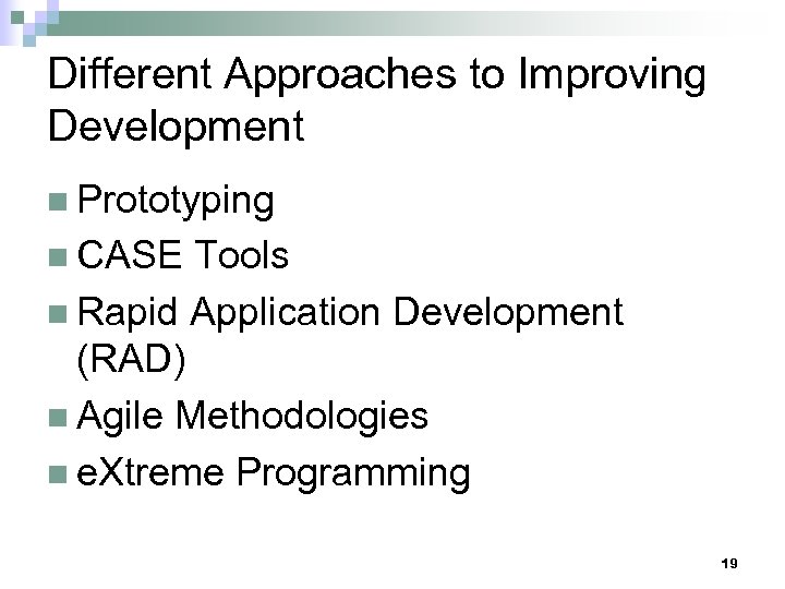 Different Approaches to Improving Development n Prototyping n CASE Tools n Rapid Application Development