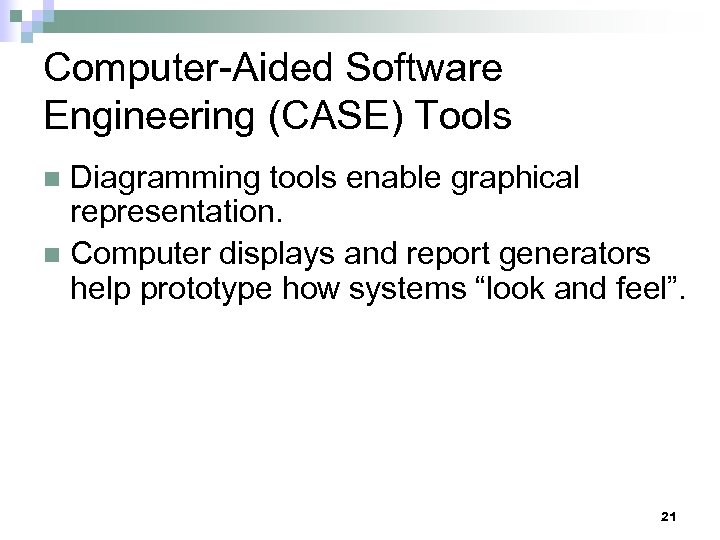 Computer-Aided Software Engineering (CASE) Tools Diagramming tools enable graphical representation. n Computer displays and