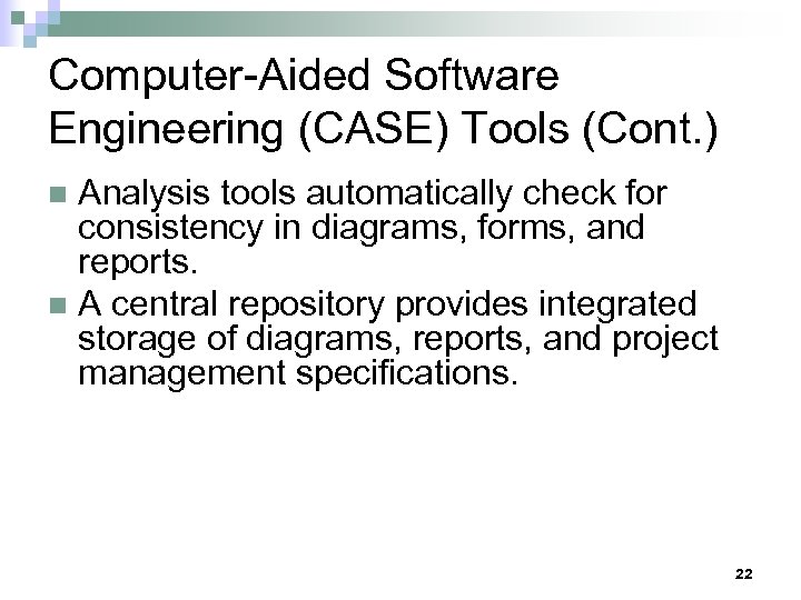 Computer-Aided Software Engineering (CASE) Tools (Cont. ) Analysis tools automatically check for consistency in