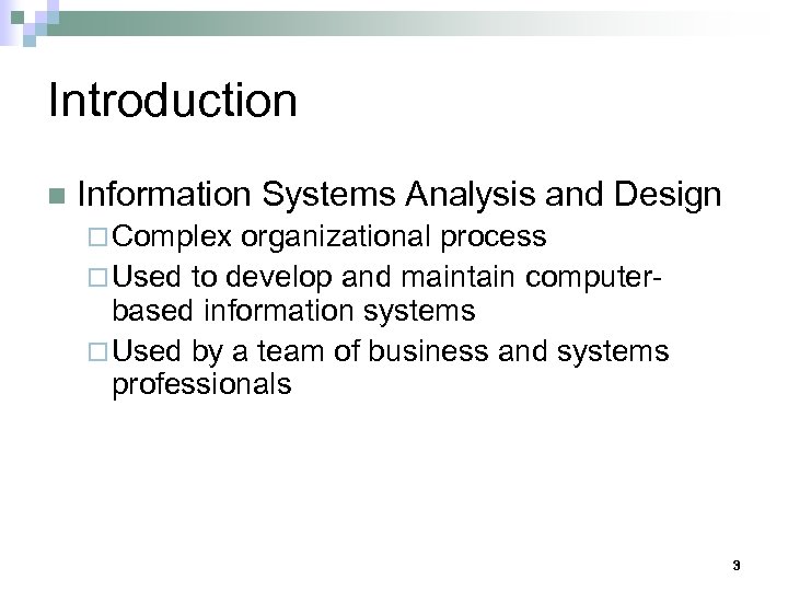 Introduction n Information Systems Analysis and Design ¨ Complex organizational process ¨ Used to