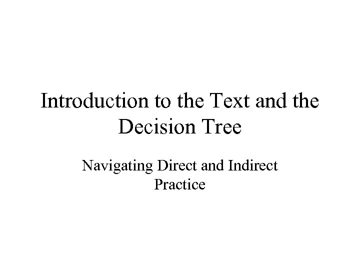 Introduction to the Text and the Decision Tree Navigating Direct and Indirect Practice 