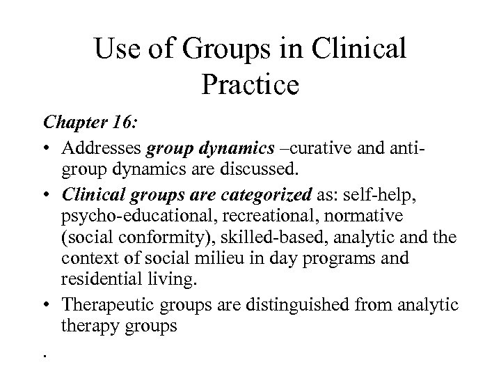 Use of Groups in Clinical Practice Chapter 16: • Addresses group dynamics –curative and