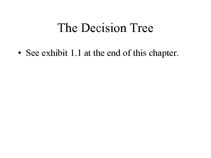 The Decision Tree • See exhibit 1. 1 at the end of this chapter.