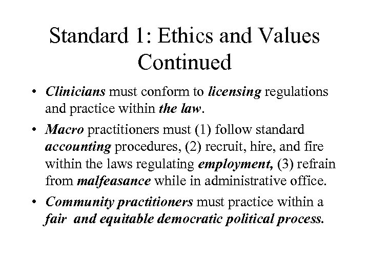 Standard 1: Ethics and Values Continued • Clinicians must conform to licensing regulations and