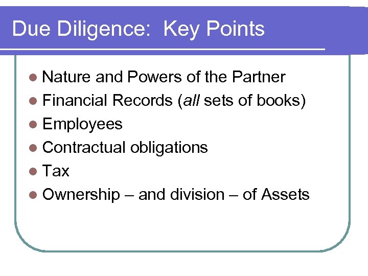 Due Diligence: Key Points l Nature and Powers of the Partner l Financial Records