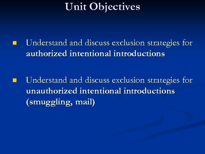 Unit Objectives n Understand discuss exclusion strategies for authorized intentional introductions n Understand discuss