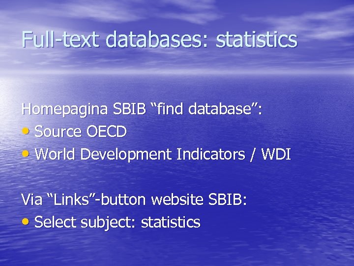 Full-text databases: statistics Homepagina SBIB “find database”: • Source OECD • World Development Indicators